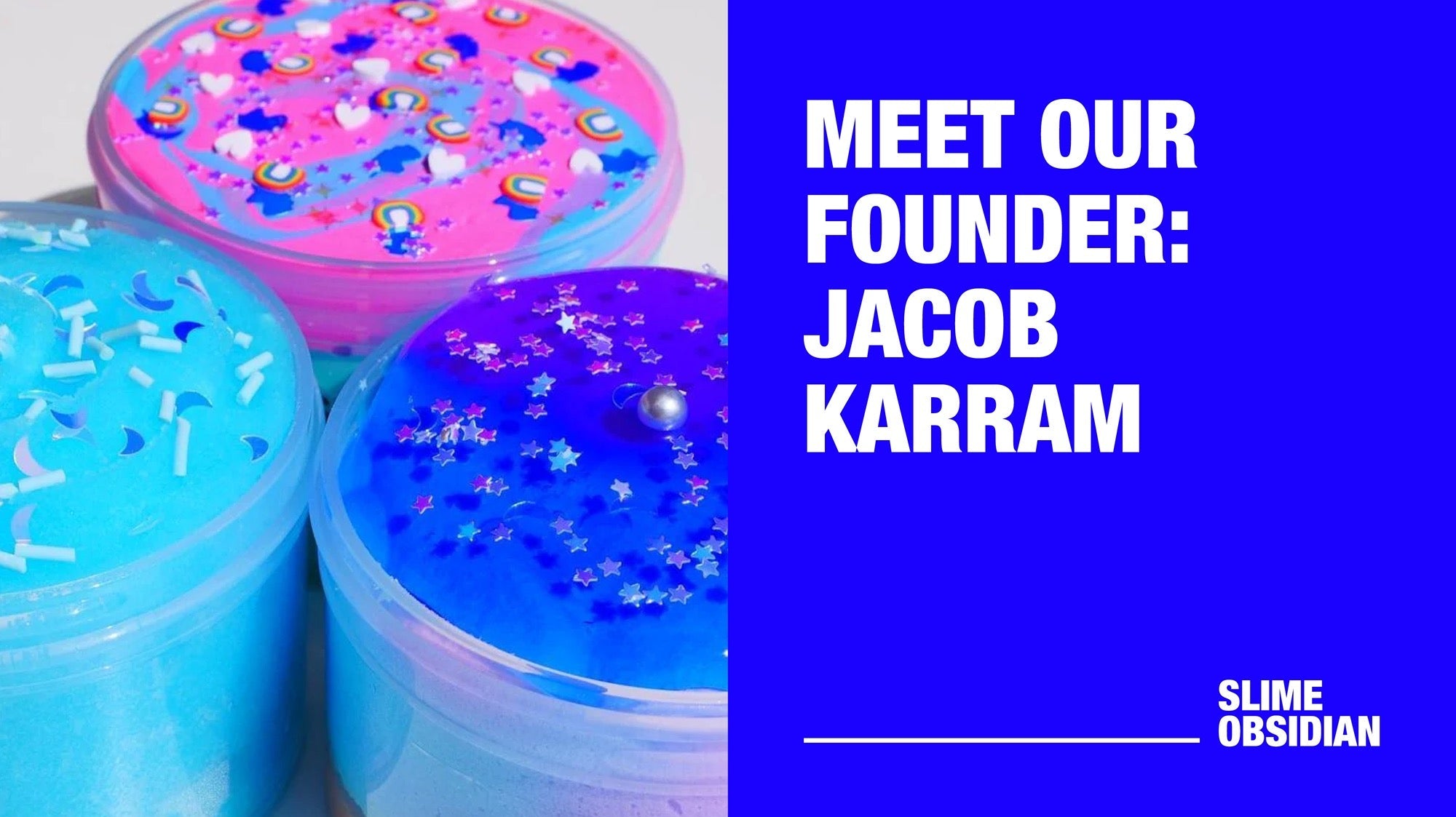 Meet Slime Obsidian's Founder: Jacob Karram